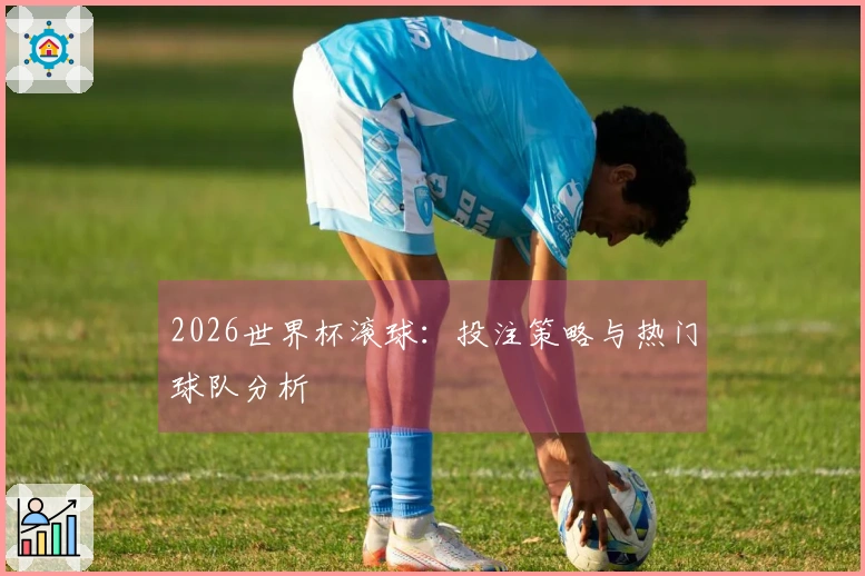 2026世界杯滚球：投注策略与热门球队分析