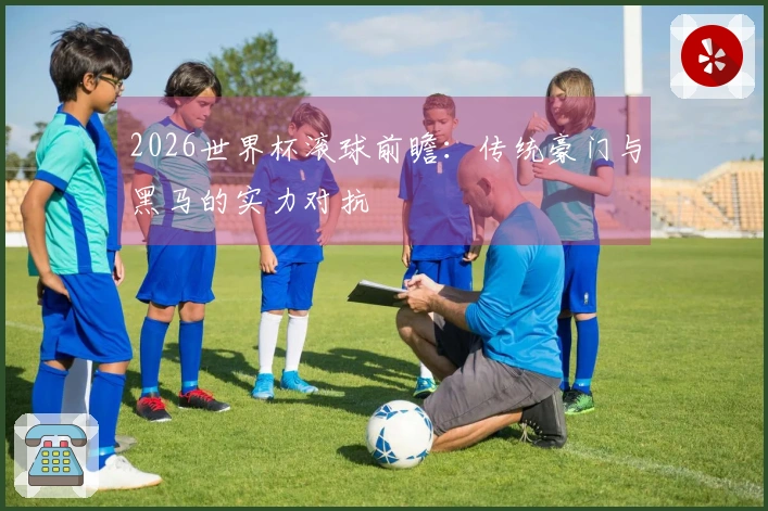 2026世界杯滚球前瞻：传统豪门与黑马的实力对抗