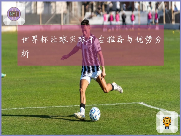 世界杯让球买球平台推荐与优势分析