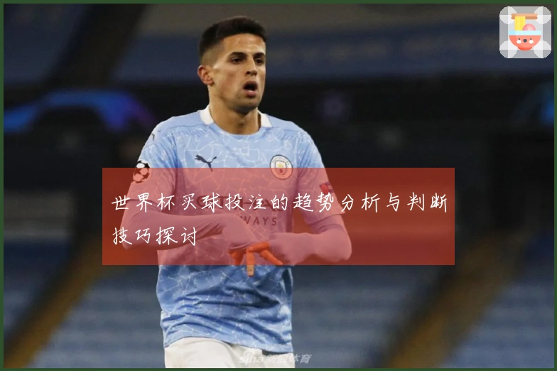 世界杯买球投注的趋势分析与判断技巧探讨